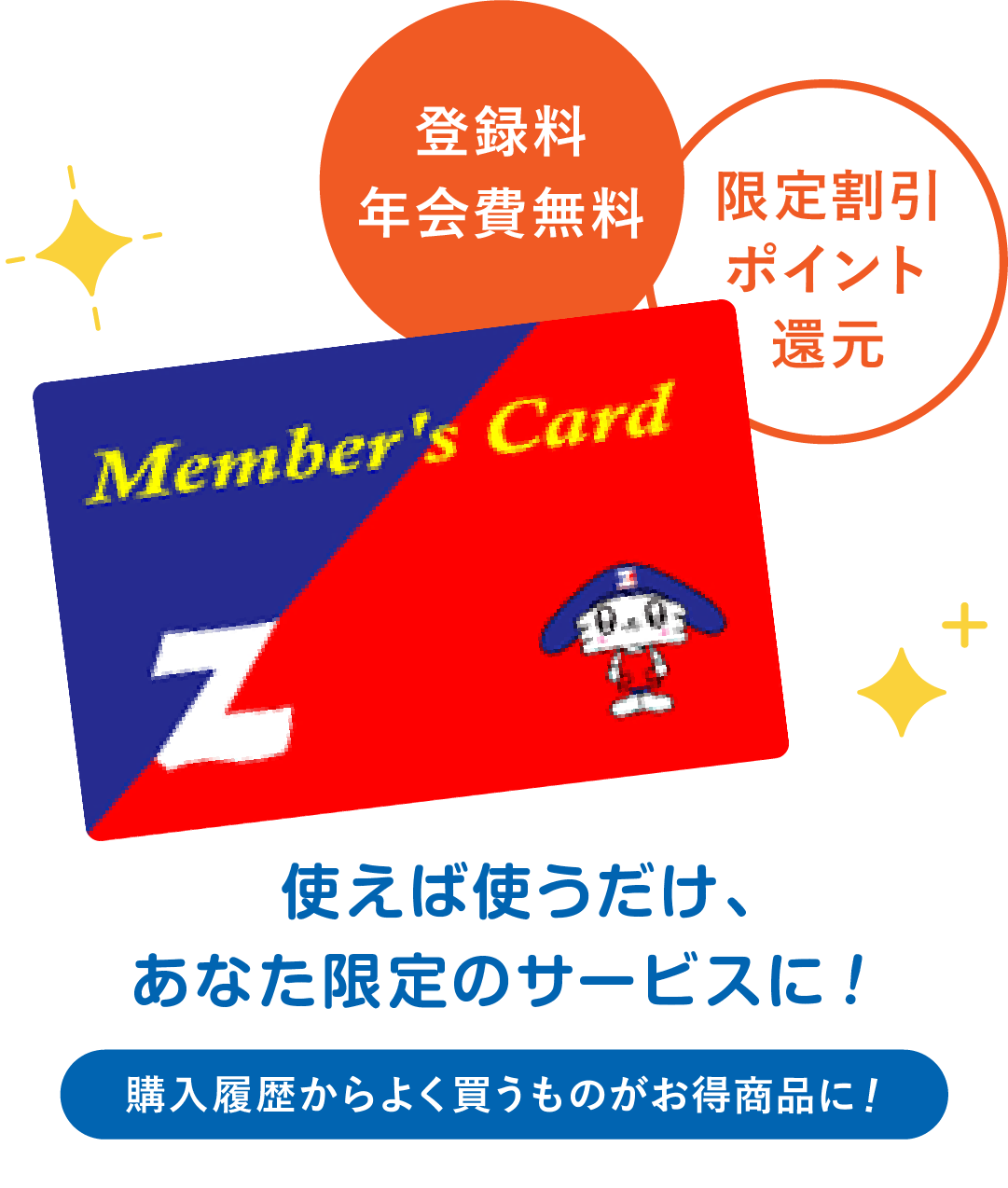 登録日年会費無料 限定割引ポイント還元 使えば使うだけ、あなた限定のサービスに 購入履歴からよく買うものがお得商品に